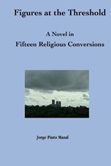 Figures at the Threshold. A Novel in Fifteen Religious Conversions - Jorge Pinto Mazal - 9798994199541