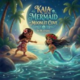 Kaia and the Mermaid of Moonlit Cove - M Evans - 9798994284308