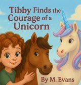 Tibby Finds the Courage of a Unicorn - M Evans - 9798994284384
