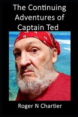 The Continuining Adventures of Captain Ted - Roger N Chartier - 9798994291320