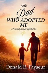 The Dad Who Adopted Me - Donald R Payseur - 9798994297599