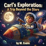 Carl's Exploration: A Trip Beyond the Stars - M. Evans - 9798994362204