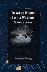 To Wield Words Like a Weapon - Tiffany A Joissin - 9798994636404
