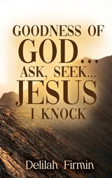 Goodness Of God... Ask, Seek... Jesus I Knock - Delilah Firmin - 9798994743638