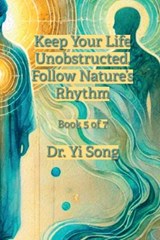 Keep Your Life Unobstructed, Follow Nature's Rhythm - Yi Song - 9798994850664