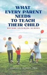 What Every Parent Needs to Teach Their Child Before Entering School - Robert J Manley ; Norah E Manley - 9798994858714