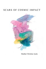 Scars of Cosmic Impact - Heather Christine Ayala - 9798995010500
