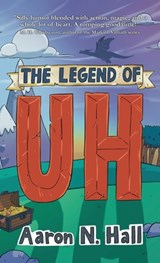 The Legend of Uh - Aaron N. Hall - 9798995016168