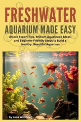 Freshwater Aquarium Made Easy - Luna Wildheart - 9798995171867