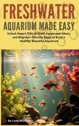 Freshwater Aquarium Made Easy - Luna Wildheart - 9798995171874