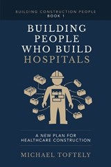 Building the People Who Build Hospitals - Michael Toftely - 9798995214212