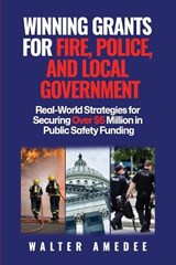 Winning Grants for Fire, Police, and Local Government - Walter Amedee - 9798995742302