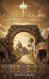 Churches Of The New Testament - Stephen P Ansley - 9798995792246