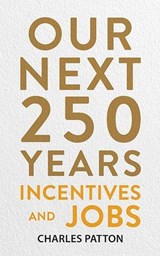 Our Next 250 Years: Incentives and Jobs - Charles Patton - 9798995852711