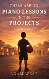 There Are No Piano Lessons in the Projects - Adam West - 9798996162512