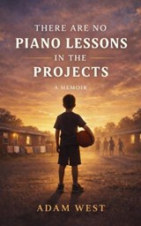 There Are No Piano Lessons in the Projects - Adam West - 9798996162529
