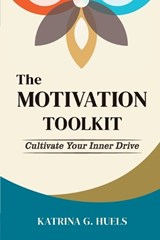 The Motivation Toolkit - Katrina G Huels - 9798996176717