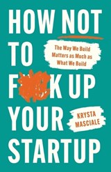 How Not to F*ck Up Your Startup - Krysta Masciale - 9798996329717