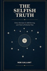 The Selfish Truth - Rob Gallant - 9798996337477
