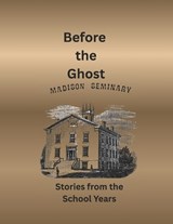 Before the Ghosts Stories from the Madison Seminary the School Years - Lisa R Ford - 9798996635306