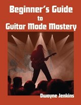 Beginner's Guide to Guitar Mode Mastery - Dwayne Jenkins - 9798998533488