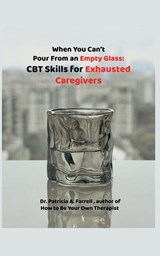When You Can't Pour From an Empty Glass - Patricia A. Farrell - 9798998683251