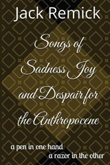 Songs of Sadness Joy and Despair for the Anthropocene - Jack Remick - 9798998711817