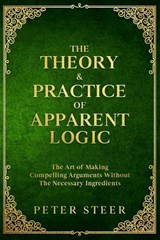 The Theory & Practice of Apparent Logic - Peter Steer - 9798998854903