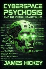 Cyberspace Psychosis and The Virtual Reality Blues - James Hickey - 9798998982446
