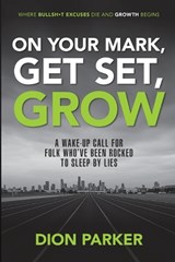 On Your Mark, Get Set, Grow: A Wake-Up Call for Folk Who've Been Rocked to Sleep by Lies - Dion Parker - 9798999145420