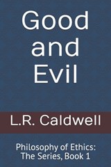 Good and Evil: Philosophy of Ethics: The Series, Book 1 - L. R. Caldwell - 9798999271037