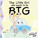 The Little Girl who wants to be BIG - Catie Cat - 9798999298546