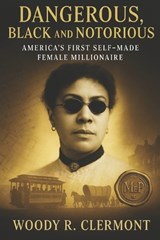 Dangerous, Black and Notorious: America's First Self Made Female Millionaire - Woody Clermont - 9798999328199