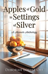 Apples of Gold in Settings of Silver - Deborah Louise Off - 9798999485502