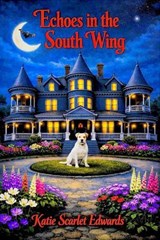 Echoes in the South Wing - Katie Scarlet Edwards - 9798999487162