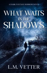 What Waits in the Shadows - L. M. Vetter - 9798999526144