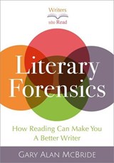 Literary Forensics: How Reading Can Make You a Better Writer - Gary Alan McBride - 9798999659828