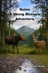 Quinn, A Young Moose's Adventure - Susan Berube - 9798999690210
