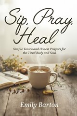 Sip, Pray, Heal - Emily Barton - 9798999929778