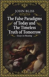 The False Paradigms of Today and the Timeless Truth of Tomorrow - John Bliss - 9798999968708