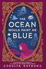 The Ocean Would Paint Me Blue - Zoulfa Katouh - 9780316610773