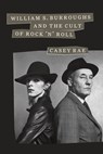William S. Burroughs and the Cult of Rock 'n' Roll - Casey Rae - 9781477318676