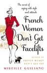 French Women Don't Get Facelifts - Mireille Guiliano - 9781448153923