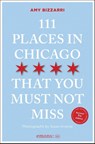 111 Places in Chicago That You Must Not Miss - Amy Bizzarri - 9783740830045