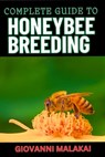 Complete Guide to Honeybee Breeding: Master Techniques For Sustainable Apiary Success, Genetic Improvement And Enhanced Hive Health - Giovanni Malakai - 9798329983166