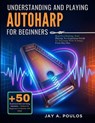 Understanding and Playing Autoharp for Beginners: Stop Overthinking, Start Playing: No-Experience Guide To Autoharp With 50 Songs From Day One - Jay A. Poulos - 9798261963066