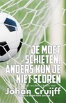 Je moet schieten, anders kun je niet scoren - Johan Cruijff - 9789045308876