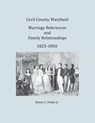 Cecil County, Maryland, Marriage References and Family Relationships, 1825-1850 - Henry C Peden Jr - 9781680340280