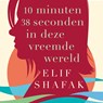 10 minuten 38 seconden in deze vreemde wereld - Elif Shafak - 9789028454217