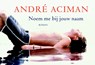 Noem me bij jouw naam - Andre Aciman ; André Aciman - 9789049800987